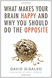 What Makes Your Brain Happy and Why You Should Do the Opposite