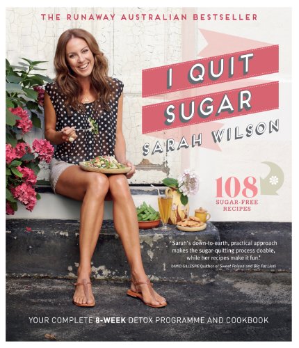 I Quit Sugar: Your Complete 8-Week Detox Program and Cookbook, by Sarah Wilson
