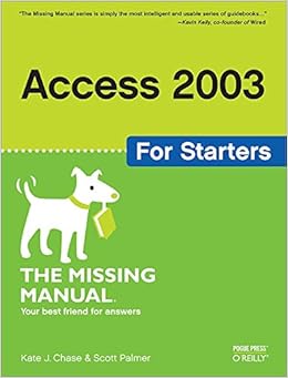 Access 2003 for Starters: The Missing Manual: Exactly What You Need to Get Started Access 2003 for Starters: The Missing Manual: Exactly What You Need to Get Started