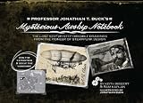 Professor Jonathan T. Buck's Mysterious Airship Notebook: The Lost Step-by-Step Schematic Drawings from the Pioneer of Steampunk Design
