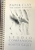 Paper Clay for Ceramic Sculptors: A Studio Companion by 