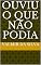 Livro Ouviu O Que Nao Podia