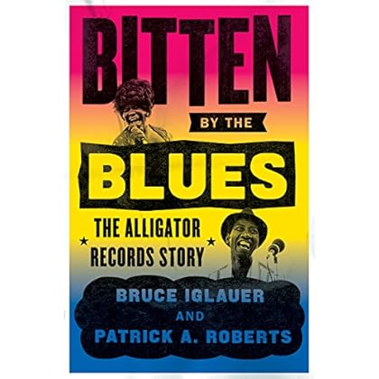 Bitten by the Blues: The Alligator Records Story (Chicago Visions and Revisions)