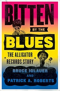 Bitten by the Blues: The Alligator Records Story (Chicago Visions and Revisions), by Bruce Iglauer Patrick A. Roberts Bitten by the Blues: The Alligator Records Story (Chicago Visions and Revisions), by Bruce Iglauer Patrick A. Roberts