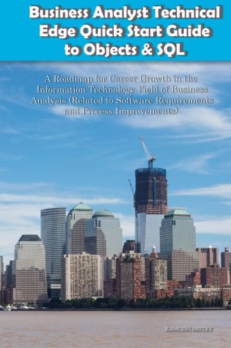 Business Analyst Technical Edge Quick Start Guide to Objects & SQL -- A Roadmap for Career Growth in the Information Technology Field of Business Analysis ... Requirements) (Business Analyst Briefs)