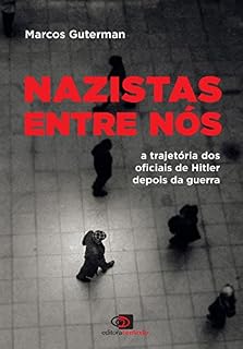 Livro Nazistas entre nós: a trajetória dos oficiais de Hitler depois da guerra