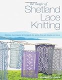 The Magic of Shetland Lace Knitting: Stitches, Techniques, and Projects for Lighter-than-Air Shawls & More (Knit & Crochet) by 