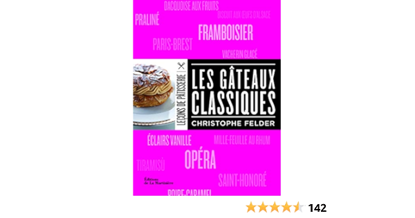 Les Gateaux Classiques Lecons De Patisserie C Felder French Edition Felder Christophe Amazon Com Books