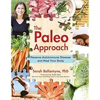 The Paleo Approach: Reverse Autoimmune Disease and Heal Your Body