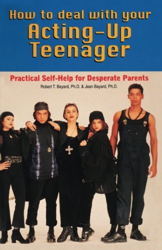How to Deal With Your Acting-Up Teenager: Practical Help for Desperate Parents