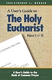 The Holy Eucharist: Rites I & II (A User's Guide to the Book of Common Prayer) by 