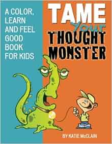 Tame Your Thought Monster A Color Learn And Feel Good Book For Kids How To Tame Your Thought