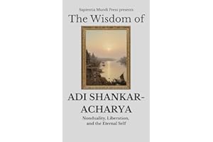 The Wisdom of Adi Shankaracharya: Nonduality, Liberation, and the Eternal Self