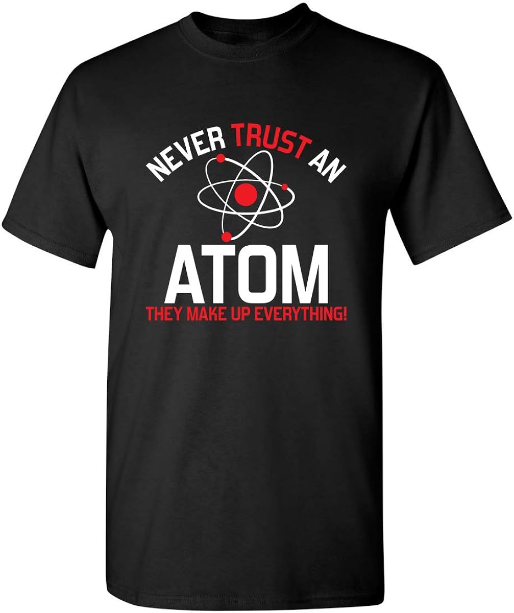 Never Trust an Atom Adult Humor Science Graphic Novelty Sarcastic Funny T Shirt: Clothing