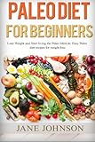 Paleo Diet for Beginners: Lose Weight and Start Living the Paleo Lifestyle. Easy Paleo Diet Recipes for Weight Loss(paleo books, Paleo Diet, Paleo ... diet, living paleo for dummies) (Volume 2) by 