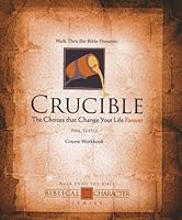 Walk Thru the Bible Presents: Crucible - The Choices that Change your life forever - Course Workbook 1598342088 Book Cover