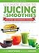 Ultimate Guide to Juicing & Smoothies: 15-Step Beginners Guide to Juicing for Weight Loss & Good Health (BONUS: Over 145+ Smoothie Recipes)