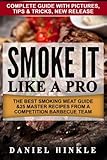 Smoke It Like a Pro: The Best Smoking Meat Guide & 25 Master Recipes From A Competition Barbecue Tea