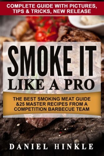 Smoke It Like a Pro: The Best Smoking Meat Guide & 25 Master Recipes From A Competition Barbecue Team + Bonus 10 Must-Try Bbq Sauces (DH Kitachen) (Volume 64) by Daniel Hinkle, Marvin Delgado, Ralph Replogle