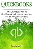 Quickbooks: The ultimate guide to Quickbooks, including accounting basics and bookkeeping! Quickbooks: The ultimate guide to Quickbooks, including accounting basics and bookkeeping!