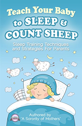 Sleep Training: Teach Your Baby to Sleep & Count Sheep: Sleep Training Techniques and Strategies For by A Sorority of Mothers