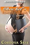 Rachel's Remedial Training: Impregnation Erotica (Billionaire Breeding Club Book 2)