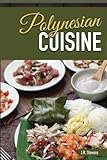 Polynesian Cuisine: A Cookbook of South Sea Island Food Recipes Polynesian Cuisine: A Cookbook of South Sea Island Food Recipes