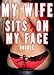 My Wife Sits on My Face (Femdom Facesitting Bundle, Smother, Female Led Marriage Relationship)