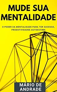 Livro Mude sua mentalidade: O poder da mentalidade para ter sucesso, produtividade e autoestima