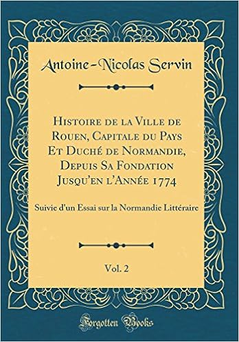 Histoire De La Ville De Rouen Capitale Du Pays Et Duche De Normandie Depuis Sa Fondation Jusqu En L Annee 1774 Vol 2 Suivie D Un Essai Sur La Litteraire Classic Reprint French Edition