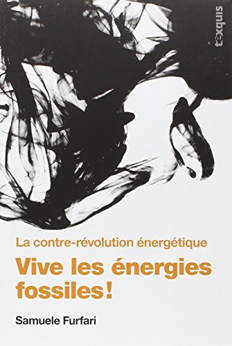 Vive les énergies fossiles ! : La contre-révolution énergétique by Samuele Furfari