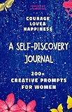 Courage, Love & Happiness: A Self-Discovery Journal For Women (Creative Journals With Prompts For Women)