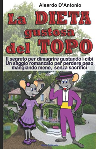 La DIETA gustosa del TOPO: Il segreto per dimagrire gustando i cibi. Un saggio romanzato per perdere peso mangiando meno e senza sacrifici. (Italian Edition)