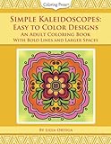 Simple Kaleidoscopes: Easy to Color Designs: An Adult Coloring Book With Bold Lines and Larger Spaces by