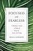Focused and Fearless: A Meditator's Guide to States of Deep Joy, Calm, and Clarity