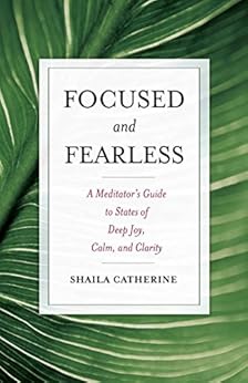 Focused and Fearless: A Meditator's Guide to States of Deep Joy, Calm, and Clarity by [Catherine, Shaila]