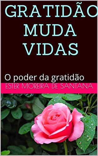 GRATIDÃO MUDA VIDAS: O poder da gratidão (Portuguese Edition) by [de Santana, Ester Moreira , Santo, Espírito ]