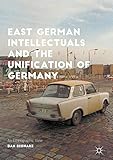 Dan Bendarz, "East German Intellectuals and the Unification of Germany: An Ethnographic View" (Palgrave Macmillan, 2017)