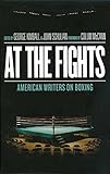 At the Fights: American Writers on Boxing: A Library of America Special Publication