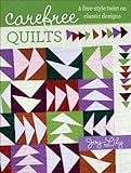 Carefree Quilts: A Free-Style Twist on Classic Designs by Joy-Lily