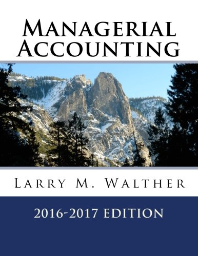 Managerial Accounting 2016-2017 Edition
 By Larry M. Walther
