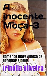 Livro A inocente Moça-3: Romance maravilhoso de arrepiar a pele!