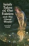 Irish Tales of the Fairies and the Ghost World (Celtic, Irish) by