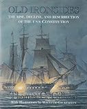 Old Ironsides: The Rise, Decline, and Resurrection of the U S S Constitution by