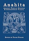 Anahita: Ancient Persian Goddess and Zoroastrian Yazata by 