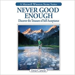 Never Good Enough Discover The Treasure Of Self Acceptance A Maxwell Winston Stone Series 2 Ernie Carwile Amazon Com Books