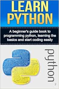 Learn Python: A beginner’s guide book to programming python, learning ...