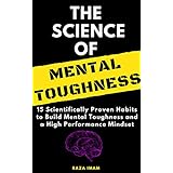 The Science of Mental Toughness: 15 Scientifically Proven Habits to Build Mental Toughness and a High Performance Mindset