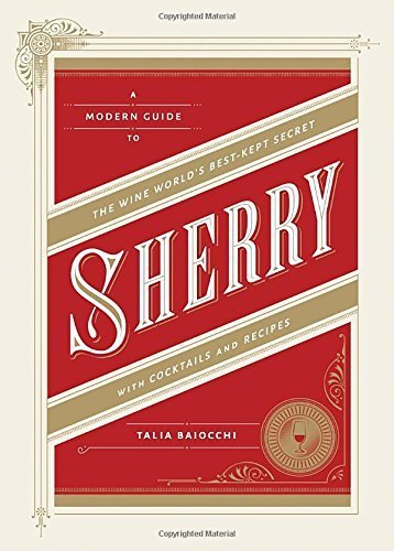 Sherry: A Modern Guide to the Wine World's Best-Kept Secret, with Cocktails and Recipes by Baiocchi, Talia (2014) Hardcover