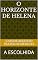 Livro O HORIZONTE DE HELENA: A ESCOLHIDA